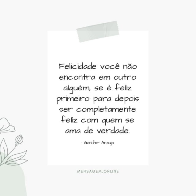 Felicidade você não encontra em outro alguém