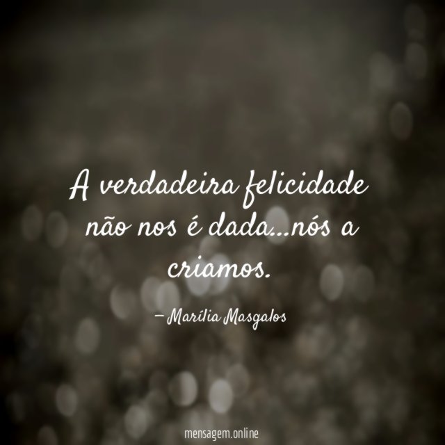 A verdadeira felicidade não nos é dada