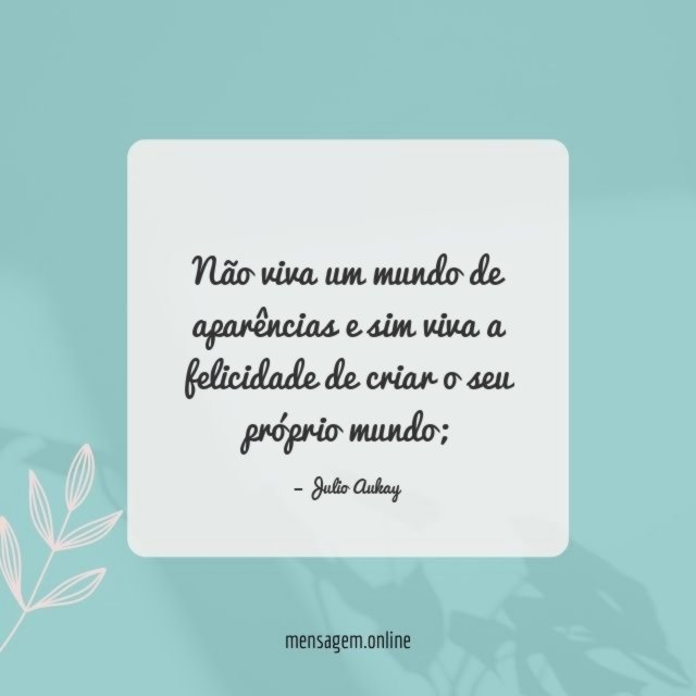 Não viva um mundo de aparências e sim