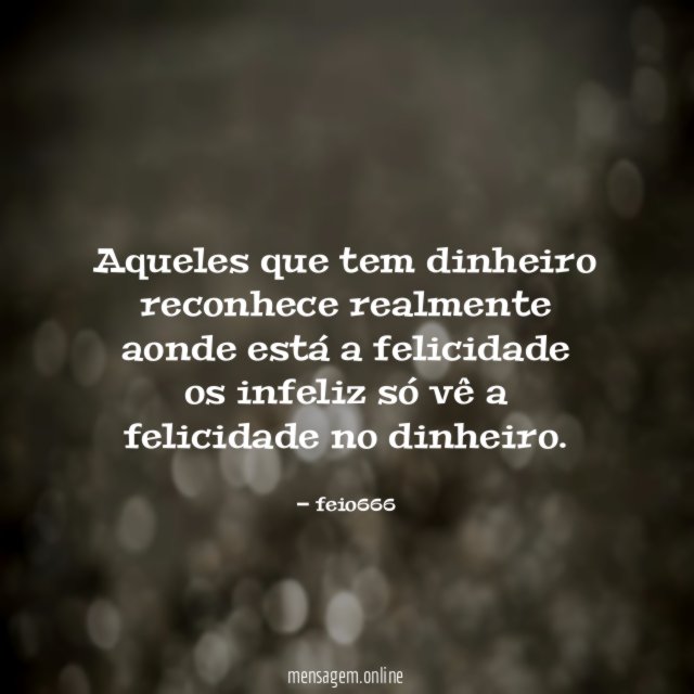 Aqueles que tem dinheiro reconhece realmente aonde está