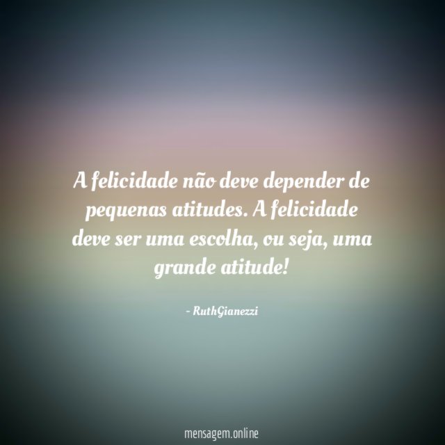 A felicidade não deve depender de pequenas atitudes