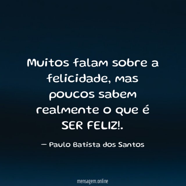 Muitos falam sobre a felicidade