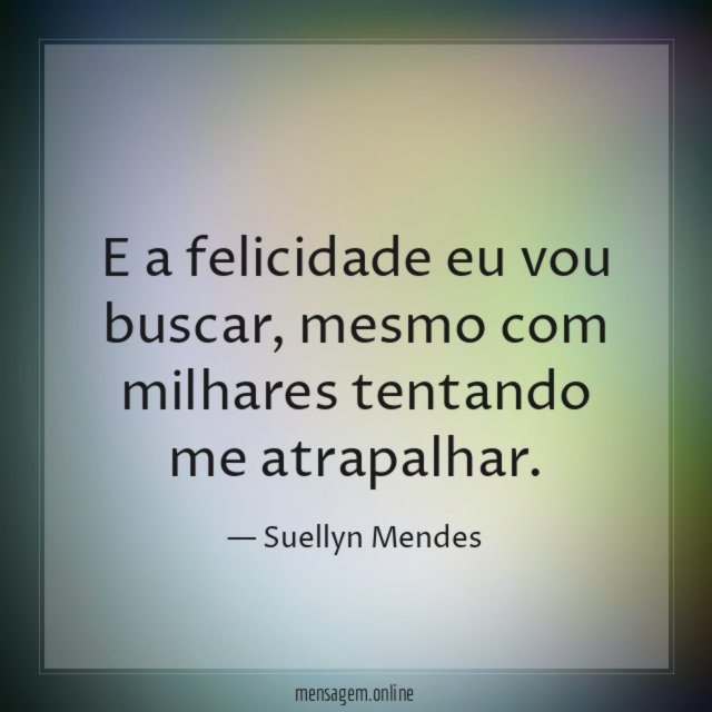 E a felicidade eu vou buscar