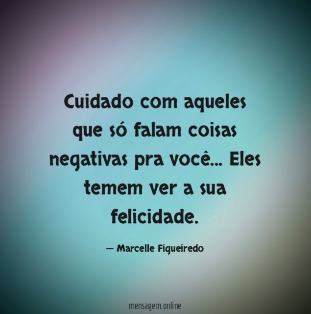 Cuidado com aqueles que só falam coisas negativas pra você