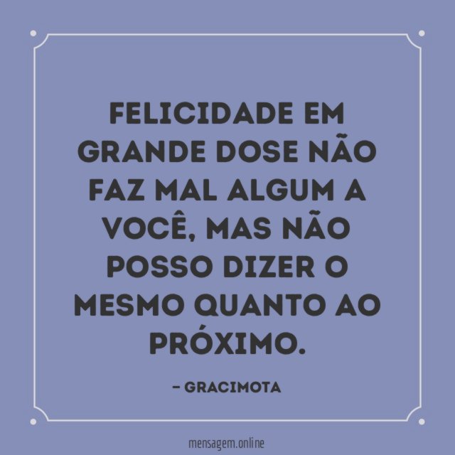 Felicidade em grande dose não faz mal algum a você