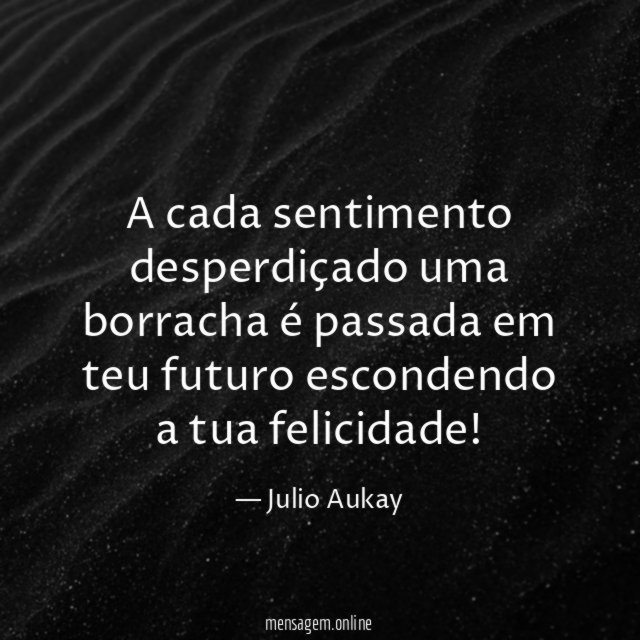 A cada sentimento desperdiçado uma borracha é passada