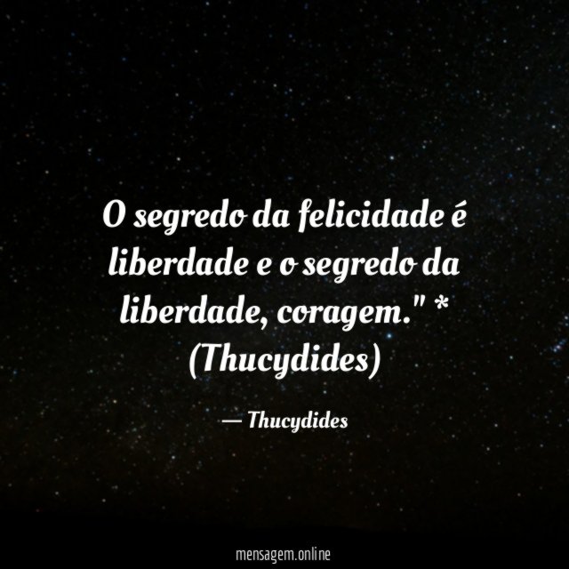O segredo da felicidade é liberdade e o segredo da liberdade
