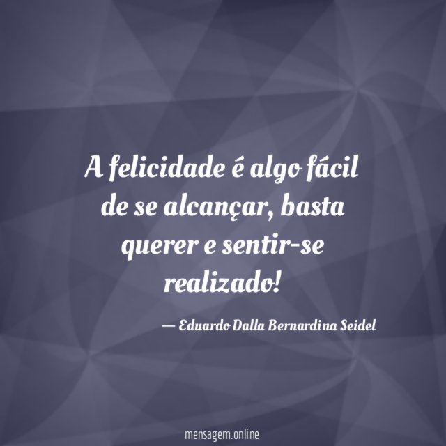 A felicidade é algo fácil de se alcançar