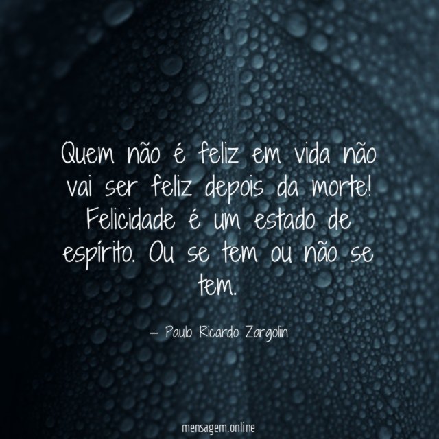 Quem não é feliz em vida não vai