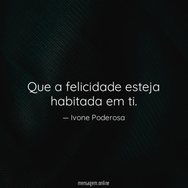 Que a felicidade esteja habitada em ti