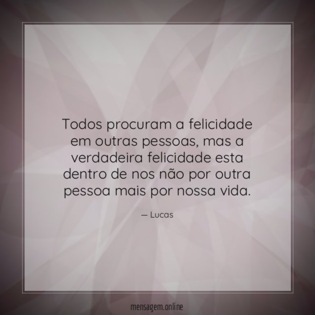 Todos procuram a felicidade em outras pessoas