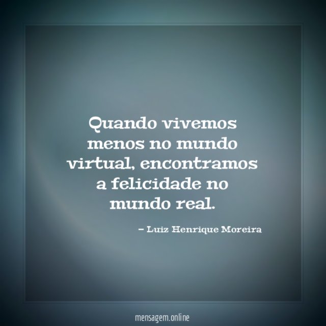 Quando vivemos menos no mundo virtual