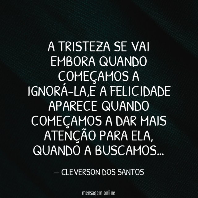 A TRISTEZA SE VAI EMBORA QUANDO COMEÇAMOS A IGNORÁ-LA