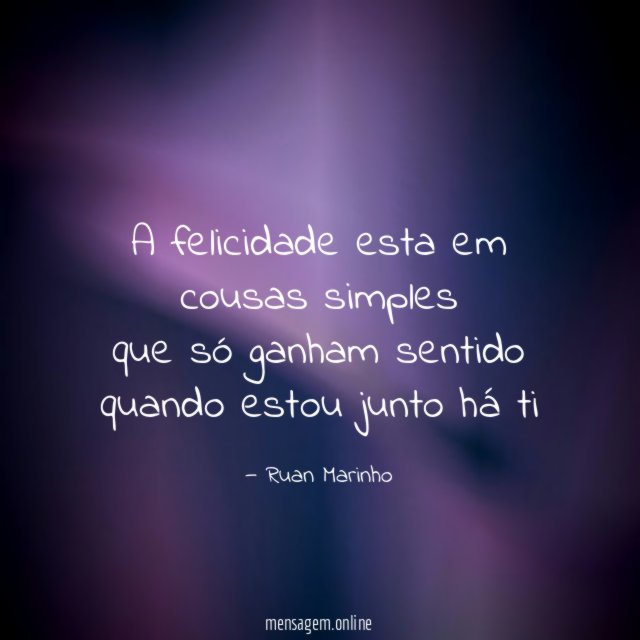 A felicidade esta em cousas simples que só ganham