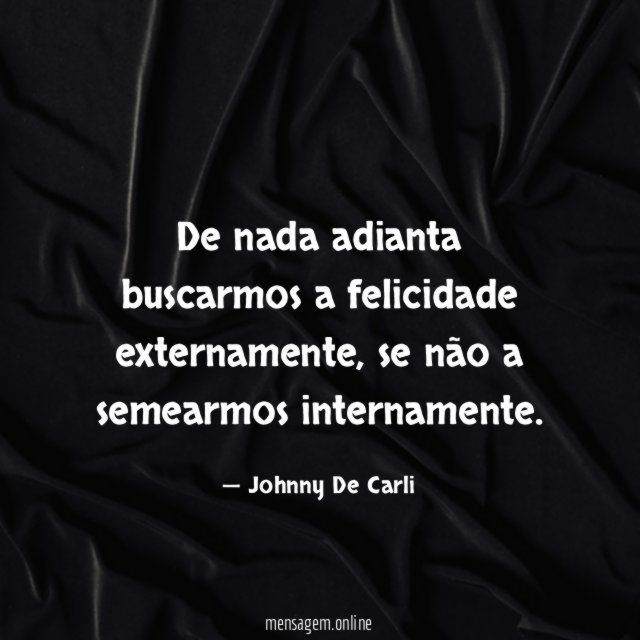 De nada adianta buscarmos a felicidade externamente
