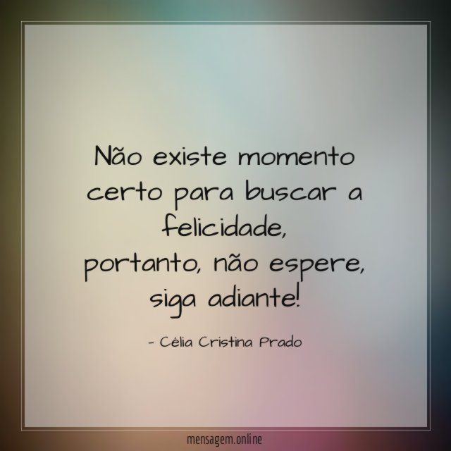 Não existe momento certo para buscar a felicidade