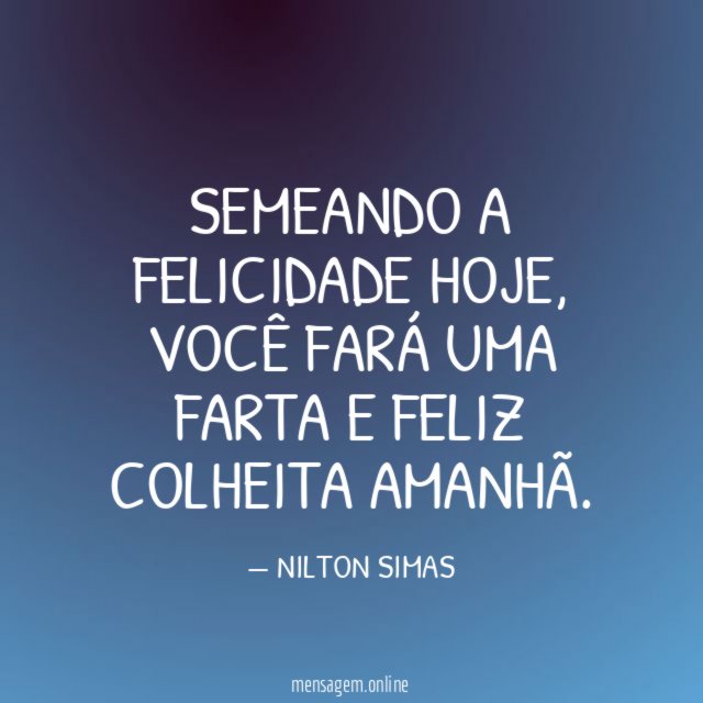 SEMEANDO A FELICIDADE HOJE