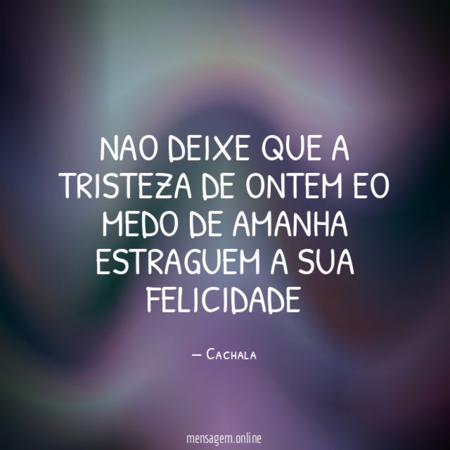 Nao deixe que a tristeza de ontem eo