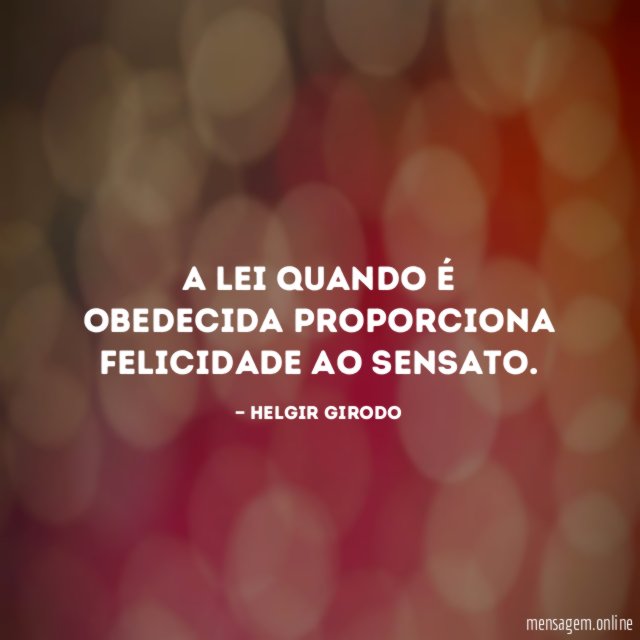 A lei quando é obedecida proporciona felicidade ao sensato