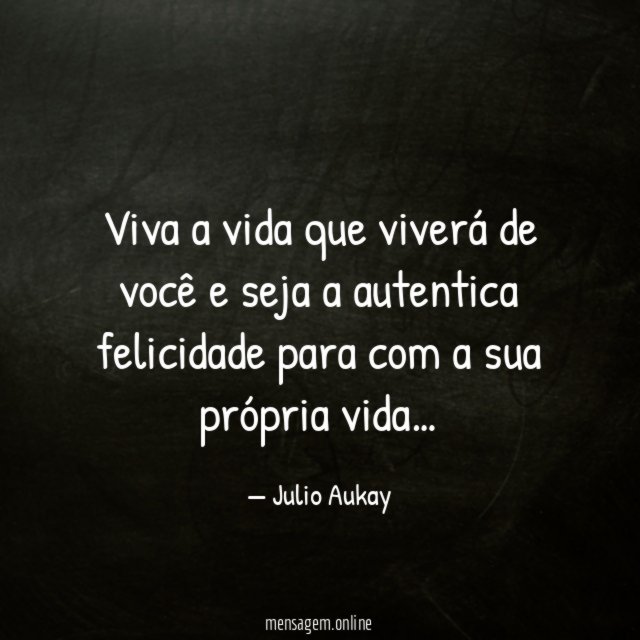 Viva a vida que viverá de você