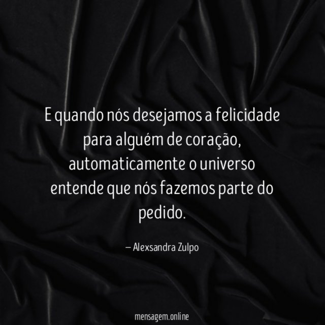 E quando nós desejamos a felicidade para alguém