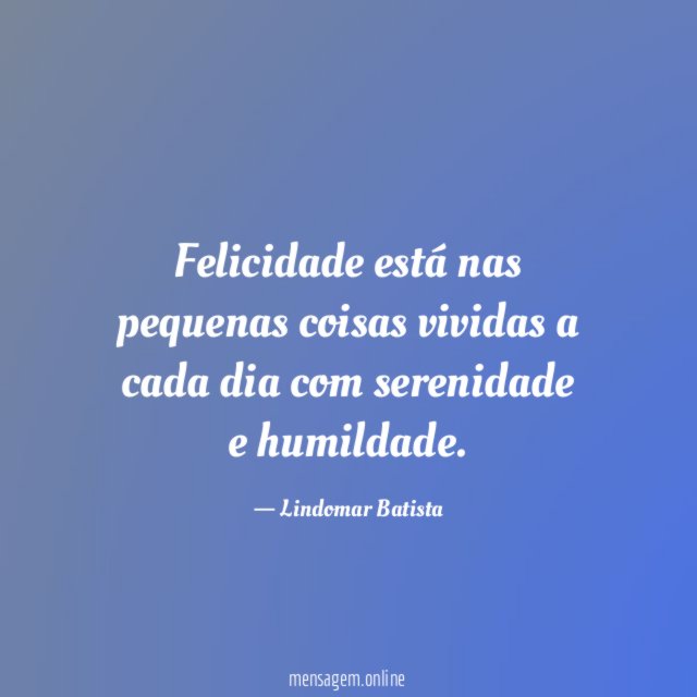 Felicidade está nas pequenas coisas vividas a cada