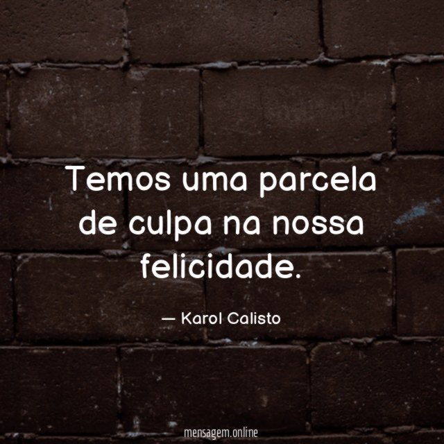 Temos uma parcela de culpa na nossa felicidade
