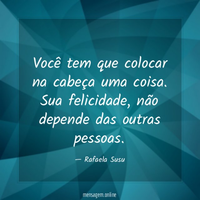 Você tem que colocar na cabeça uma coisa