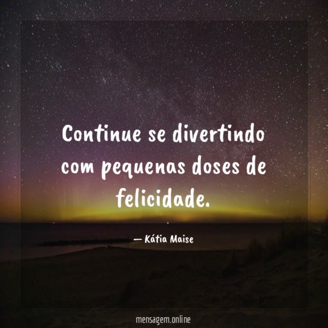 Continue se divertindo com pequenas doses de felicidade
