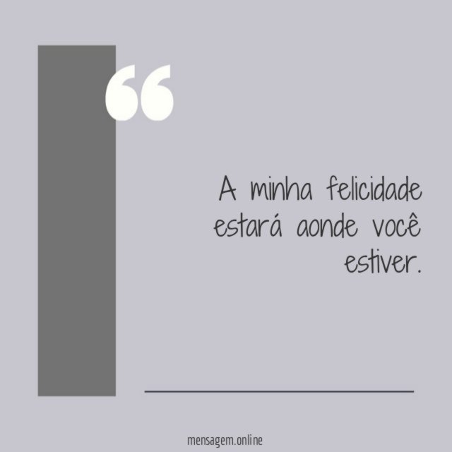 A minha felicidade estará aonde você estiver