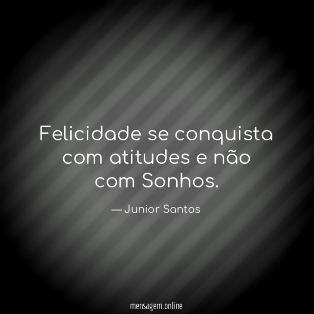 Felicidade se conquista com atitudes e não com Sonhos