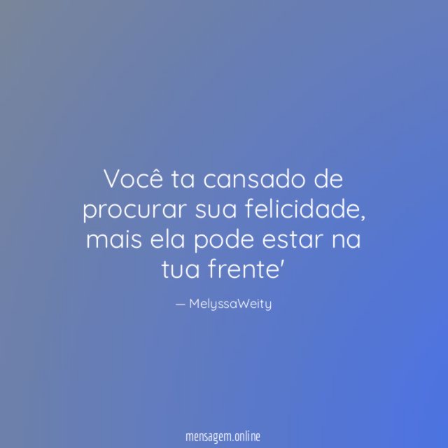 Você ta cansado de procurar sua felicidade