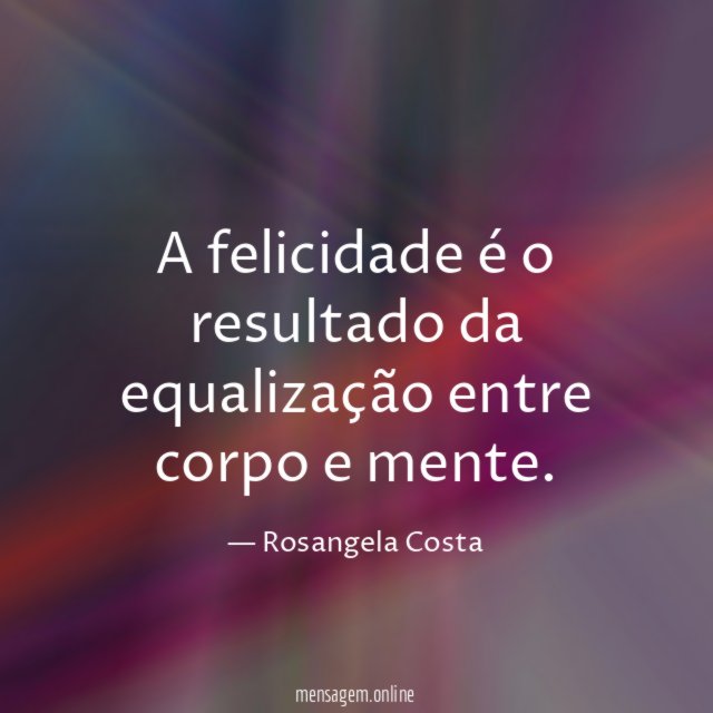 A felicidade é o resultado da equalização entre corpo e mente