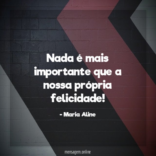 Nada é mais importante que a nossa própria felicidade
