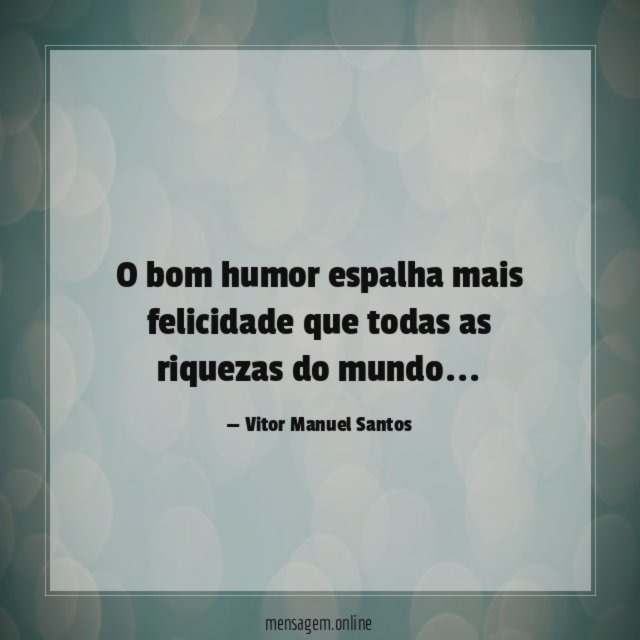 O bom humor espalha mais felicidade que todas as riquezas do mundo