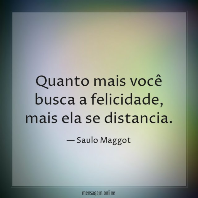Quanto mais você busca a felicidade