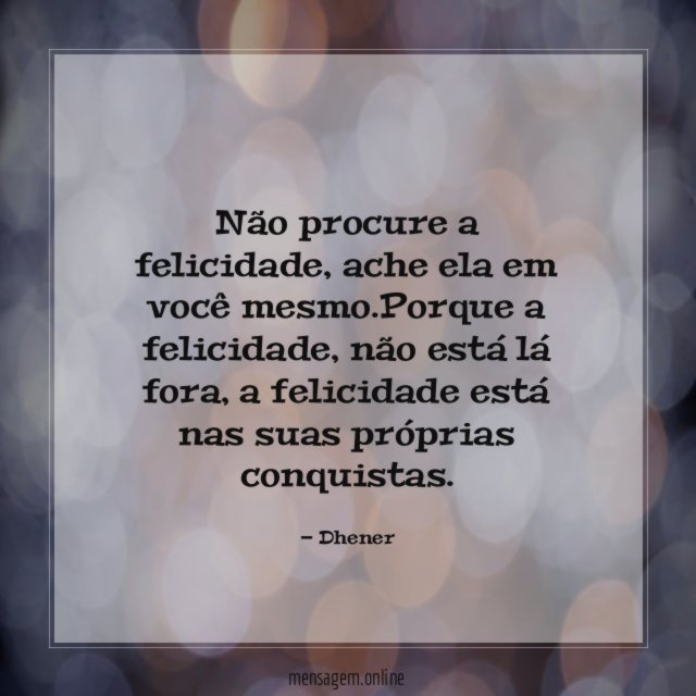 Não procure a felicidade