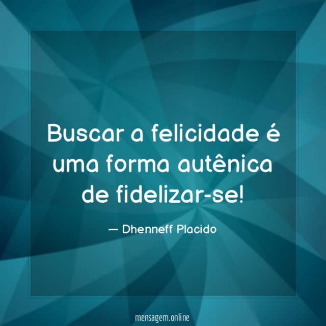 Buscar a felicidade é uma forma autênica de fidelizar-se