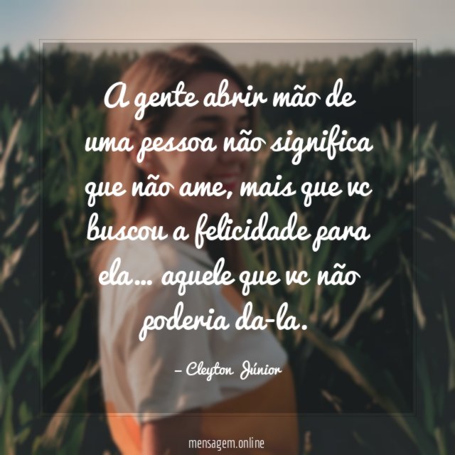 A gente abrir mão de uma pessoa não