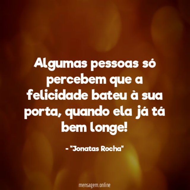 Algumas pessoas só percebem que a felicidade bateu à sua porta