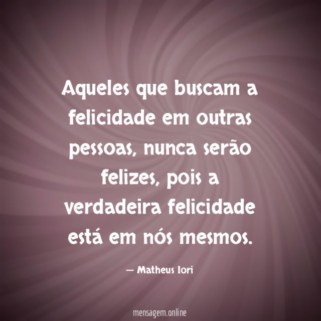 Aqueles que buscam a felicidade em outras pessoas