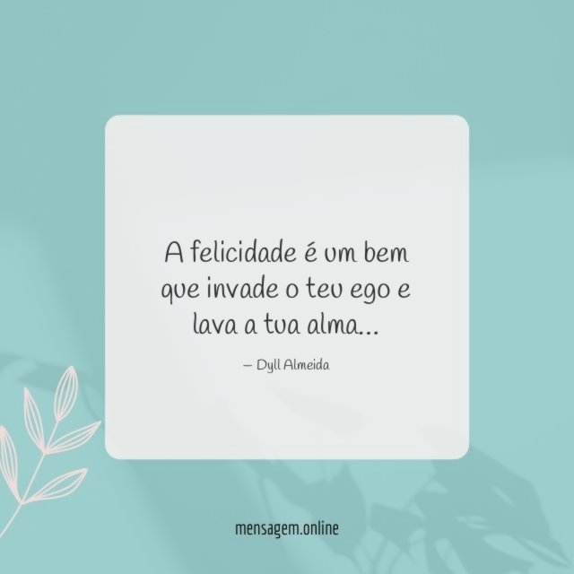 A felicidade é um bem que invade