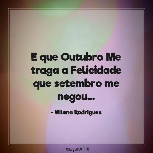 E que Outubro Me traga a Felicidade que setembro me negou