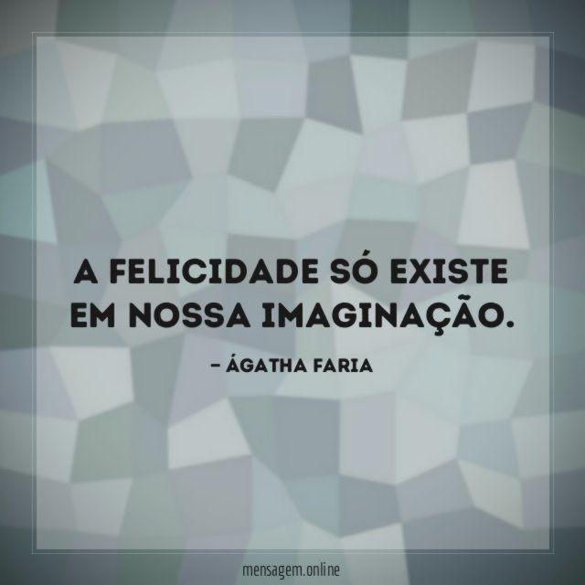 A felicidade só existe em nossa imaginação