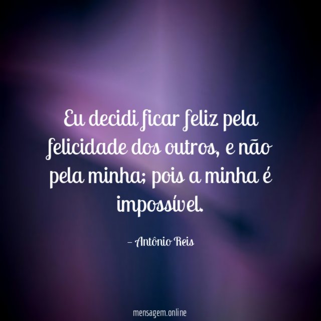 Eu decidi ficar feliz pela felicidade dos outros
