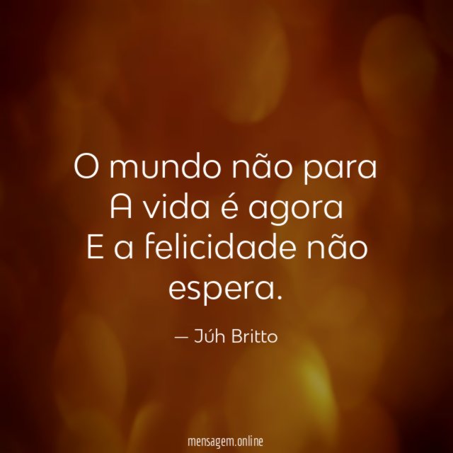 O mundo não para A vida é agora E a