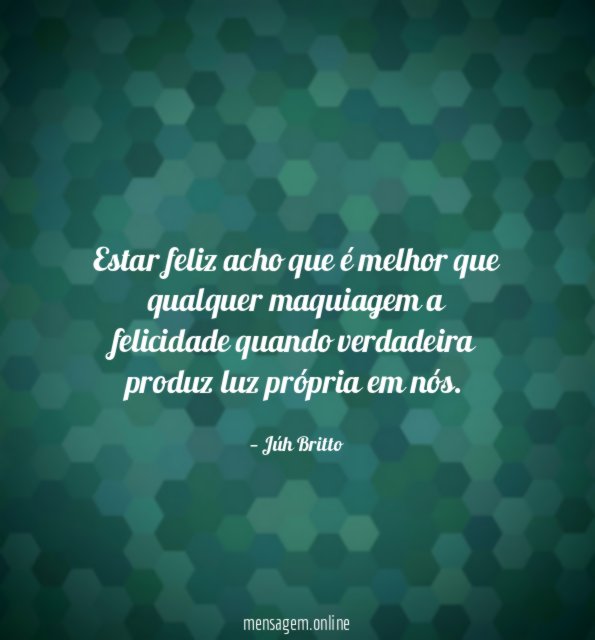 Estar feliz acho que é melhor que qualquer