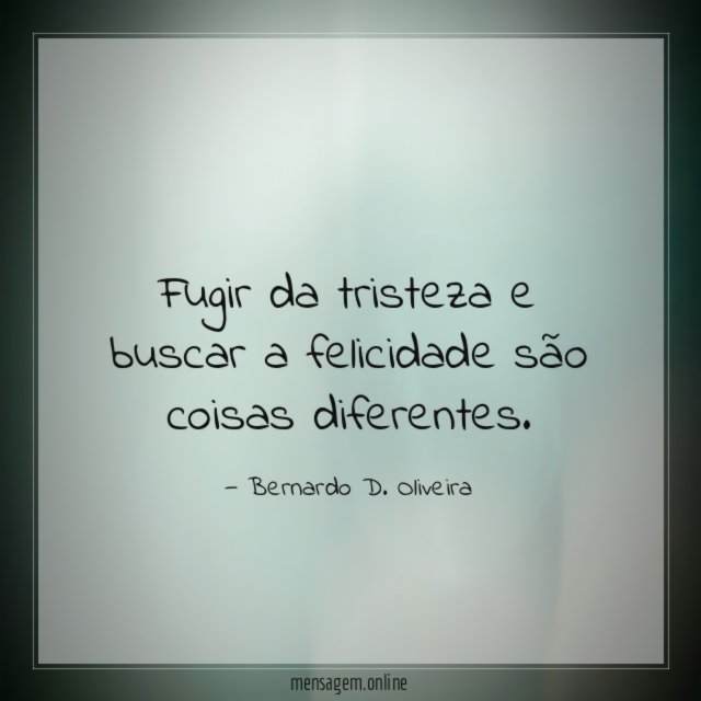 Fugir da tristeza e buscar a felicidade são coisas diferentes