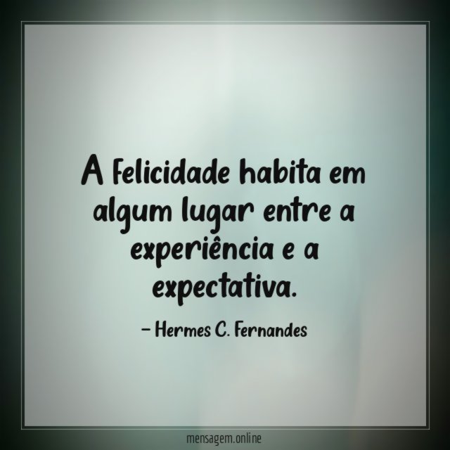 A felicidade habita em algum lugar entre a