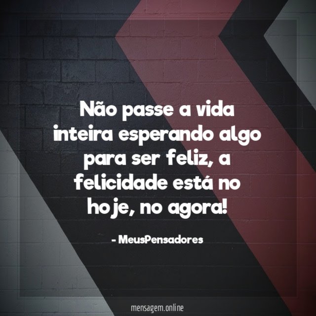 Não passe a vida inteira esperando algo para ser feliz